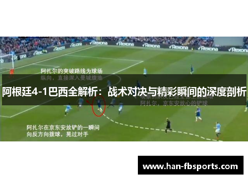 阿根廷4-1巴西全解析：战术对决与精彩瞬间的深度剖析