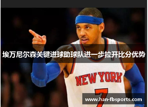 埃万尼尔森关键进球助球队进一步拉开比分优势