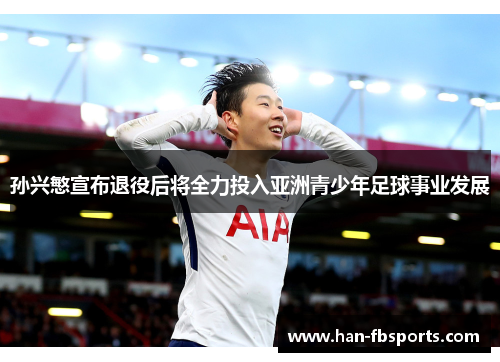孙兴慜宣布退役后将全力投入亚洲青少年足球事业发展