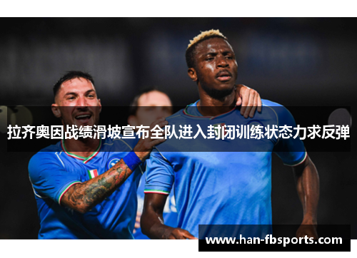 拉齐奥因战绩滑坡宣布全队进入封闭训练状态力求反弹